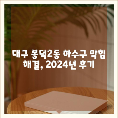 대구시 남구 봉덕2동 하수구막힘 | 가격 | 비용 | 기름제거 | 싱크대 | 변기 | 세면대 | 역류 | 냄새차단 | 2024 후기