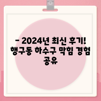 강원도 원주시 행구동 하수구막힘 | 가격 | 비용 | 기름제거 | 싱크대 | 변기 | 세면대 | 역류 | 냄새차단 | 2024 후기