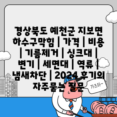 경상북도 예천군 지보면 하수구막힘 | 가격 | 비용 | 기름제거 | 싱크대 | 변기 | 세면대 | 역류 | 냄새차단 | 2024 후기