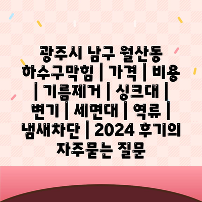 광주시 남구 월산동 하수구막힘 | 가격 | 비용 | 기름제거 | 싱크대 | 변기 | 세면대 | 역류 | 냄새차단 | 2024 후기