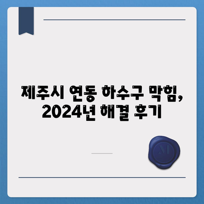 제주도 제주시 연동 하수구막힘 | 가격 | 비용 | 기름제거 | 싱크대 | 변기 | 세면대 | 역류 | 냄새차단 | 2024 후기