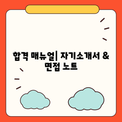 합격 매뉴얼| 자기소개서 & 면접 노트