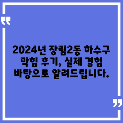 부산시 사하구 장림2동 하수구막힘 | 가격 | 비용 | 기름제거 | 싱크대 | 변기 | 세면대 | 역류 | 냄새차단 | 2024 후기