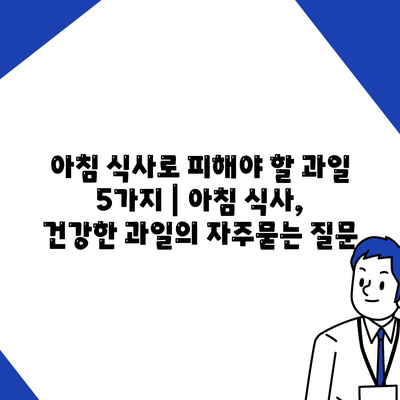 아침 식사로 피해야 할 과일 5가지 | 아침 식사, 건강한 과일