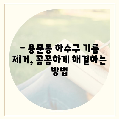 대전시 서구 용문동 하수구막힘 | 가격 | 비용 | 기름제거 | 싱크대 | 변기 | 세면대 | 역류 | 냄새차단 | 2024 후기