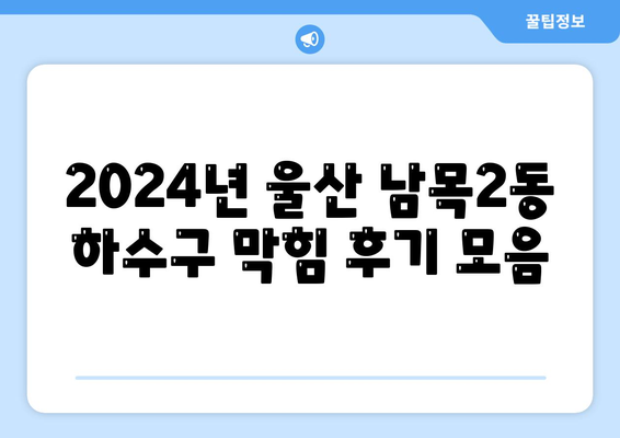 울산시 동구 남목2동 하수구막힘 | 가격 | 비용 | 기름제거 | 싱크대 | 변기 | 세면대 | 역류 | 냄새차단 | 2024 후기