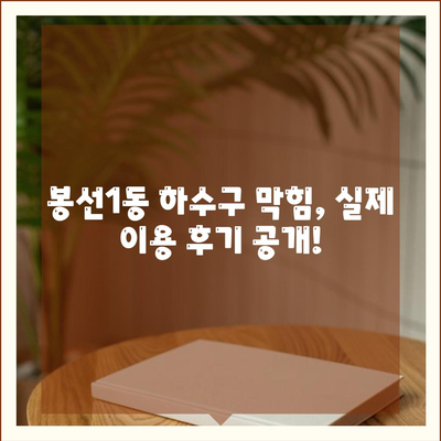 광주시 남구 봉선1동 하수구막힘 | 가격 | 비용 | 기름제거 | 싱크대 | 변기 | 세면대 | 역류 | 냄새차단 | 2024 후기