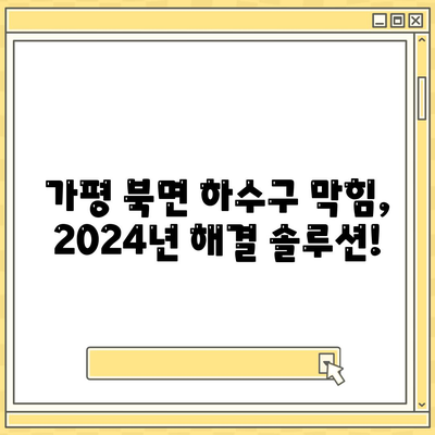 경기도 가평군 북면 하수구막힘 | 가격 | 비용 | 기름제거 | 싱크대 | 변기 | 세면대 | 역류 | 냄새차단 | 2024 후기