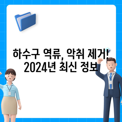 인천시 서구 청라2동 하수구막힘 | 가격 | 비용 | 기름제거 | 싱크대 | 변기 | 세면대 | 역류 | 냄새차단 | 2024 후기