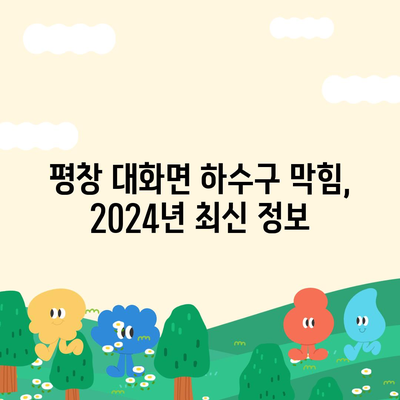 강원도 평창군 대화면 하수구막힘 | 가격 | 비용 | 기름제거 | 싱크대 | 변기 | 세면대 | 역류 | 냄새차단 | 2024 후기