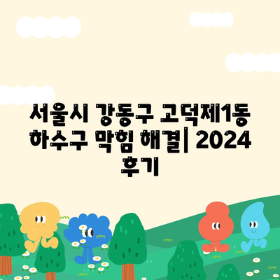 서울시 강동구 고덕제1동 하수구막힘 | 가격 | 비용 | 기름제거 | 싱크대 | 변기 | 세면대 | 역류 | 냄새차단 | 2024 후기