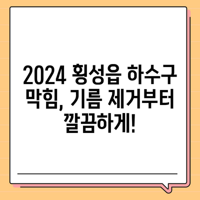 강원도 횡성군 횡성읍 하수구막힘 | 가격 | 비용 | 기름제거 | 싱크대 | 변기 | 세면대 | 역류 | 냄새차단 | 2024 후기