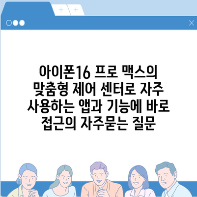 아이폰16 프로 맥스의 맞춤형 제어 센터로 자주 사용하는 앱과 기능에 바로 접근