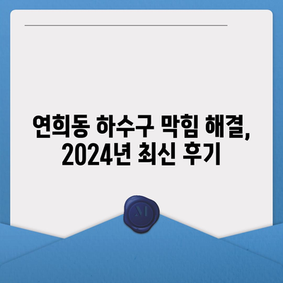 인천시 서구 연희동 하수구막힘 | 가격 | 비용 | 기름제거 | 싱크대 | 변기 | 세면대 | 역류 | 냄새차단 | 2024 후기