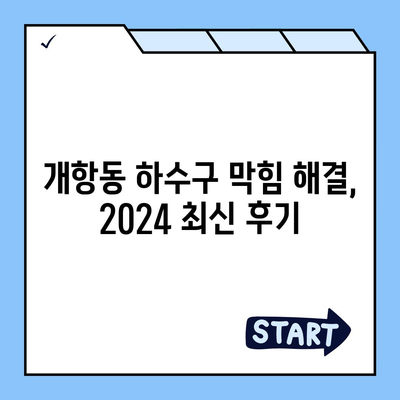 인천시 중구 개항동 하수구막힘 | 가격 | 비용 | 기름제거 | 싱크대 | 변기 | 세면대 | 역류 | 냄새차단 | 2024 후기