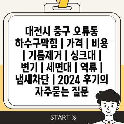 대전시 중구 오류동 하수구막힘 | 가격 | 비용 | 기름제거 | 싱크대 | 변기 | 세면대 | 역류 | 냄새차단 | 2024 후기