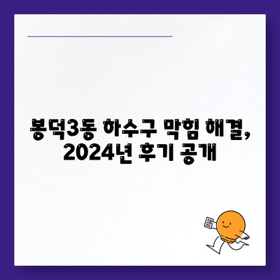 대구시 남구 봉덕3동 하수구막힘 | 가격 | 비용 | 기름제거 | 싱크대 | 변기 | 세면대 | 역류 | 냄새차단 | 2024 후기