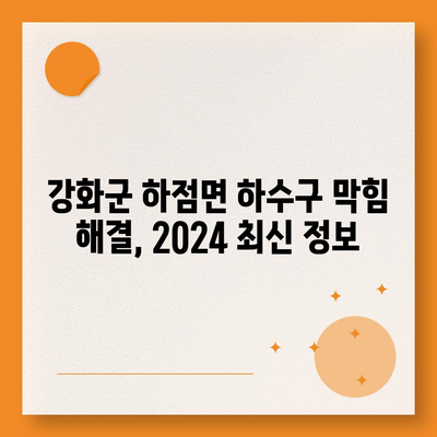 인천시 강화군 하점면 하수구막힘 | 가격 | 비용 | 기름제거 | 싱크대 | 변기 | 세면대 | 역류 | 냄새차단 | 2024 후기