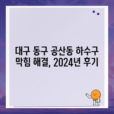 대구시 동구 공산동 하수구막힘 | 가격 | 비용 | 기름제거 | 싱크대 | 변기 | 세면대 | 역류 | 냄새차단 | 2024 후기