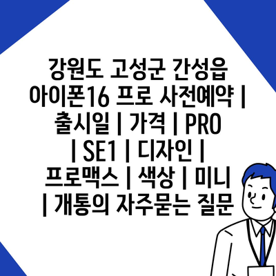 강원도 고성군 간성읍 아이폰16 프로 사전예약 | 출시일 | 가격 | PRO | SE1 | 디자인 | 프로맥스 | 색상 | 미니 | 개통