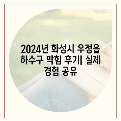 경기도 화성시 우정읍 하수구막힘 | 가격 | 비용 | 기름제거 | 싱크대 | 변기 | 세면대 | 역류 | 냄새차단 | 2024 후기