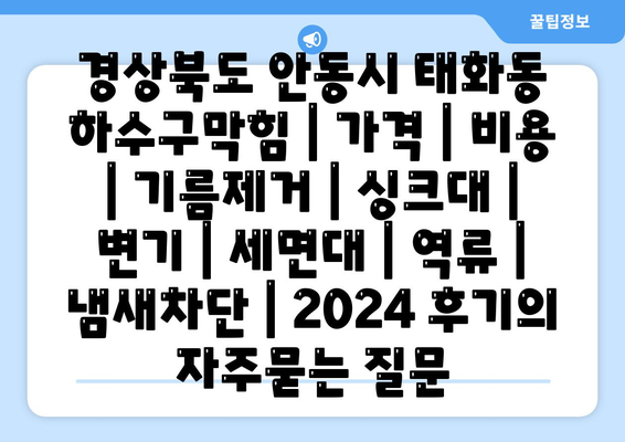 경상북도 안동시 태화동 하수구막힘 | 가격 | 비용 | 기름제거 | 싱크대 | 변기 | 세면대 | 역류 | 냄새차단 | 2024 후기