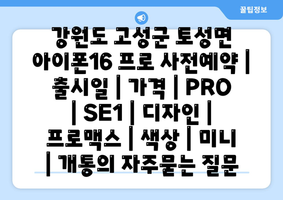 강원도 고성군 토성면 아이폰16 프로 사전예약 | 출시일 | 가격 | PRO | SE1 | 디자인 | 프로맥스 | 색상 | 미니 | 개통