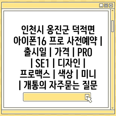 인천시 옹진군 덕적면 아이폰16 프로 사전예약 | 출시일 | 가격 | PRO | SE1 | 디자인 | 프로맥스 | 색상 | 미니 | 개통