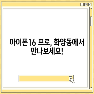 서울시 광진구 화양동 아이폰16 프로 사전예약 | 출시일 | 가격 | PRO | SE1 | 디자인 | 프로맥스 | 색상 | 미니 | 개통