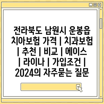 전라북도 남원시 운봉읍 치아보험 가격 | 치과보험 | 추천 | 비교 | 에이스 | 라이나 | 가입조건 | 2024