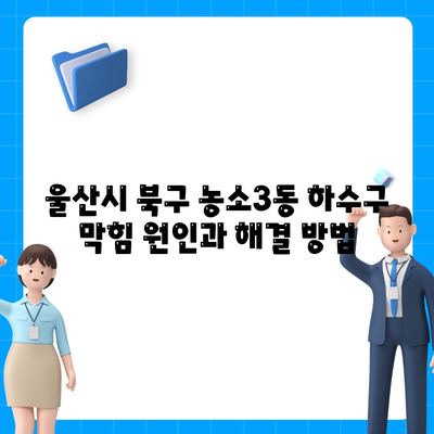 울산시 북구 농소3동 하수구막힘 | 가격 | 비용 | 기름제거 | 싱크대 | 변기 | 세면대 | 역류 | 냄새차단 | 2024 후기