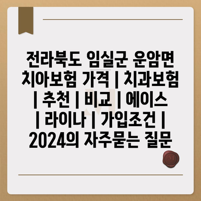 전라북도 임실군 운암면 치아보험 가격 | 치과보험 | 추천 | 비교 | 에이스 | 라이나 | 가입조건 | 2024