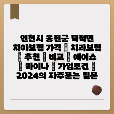 인천시 옹진군 덕적면 치아보험 가격 | 치과보험 | 추천 | 비교 | 에이스 | 라이나 | 가입조건 | 2024