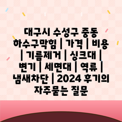 대구시 수성구 중동 하수구막힘 | 가격 | 비용 | 기름제거 | 싱크대 | 변기 | 세면대 | 역류 | 냄새차단 | 2024 후기