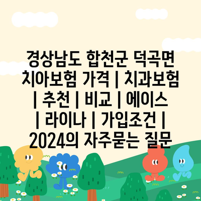 경상남도 합천군 덕곡면 치아보험 가격 | 치과보험 | 추천 | 비교 | 에이스 | 라이나 | 가입조건 | 2024