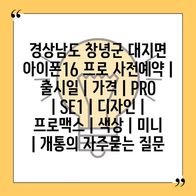 경상남도 창녕군 대지면 아이폰16 프로 사전예약 | 출시일 | 가격 | PRO | SE1 | 디자인 | 프로맥스 | 색상 | 미니 | 개통