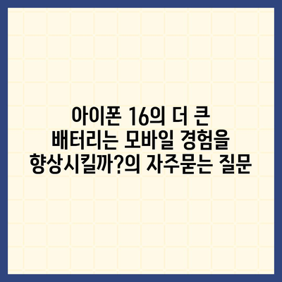 아이폰 16의 더 큰 배터리는 모바일 경험을 향상시킬까?