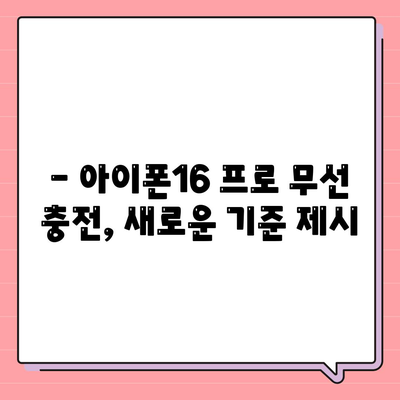 아이폰16 프로, 무선 충전 기능 업그레이드 기대