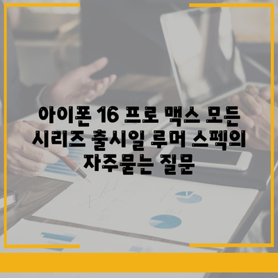 아이폰 16 프로 맥스 모든 시리즈 출시일 루머 스펙