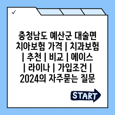 충청남도 예산군 대술면 치아보험 가격 | 치과보험 | 추천 | 비교 | 에이스 | 라이나 | 가입조건 | 2024