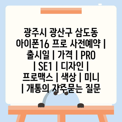 광주시 광산구 삼도동 아이폰16 프로 사전예약 | 출시일 | 가격 | PRO | SE1 | 디자인 | 프로맥스 | 색상 | 미니 | 개통