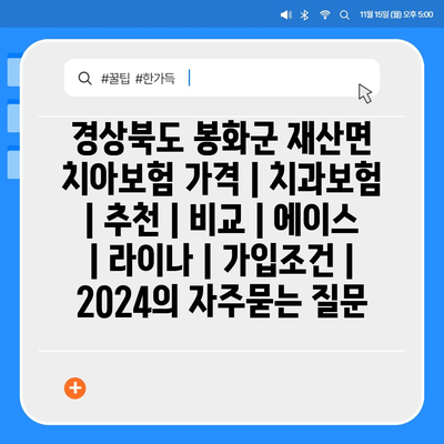 경상북도 봉화군 재산면 치아보험 가격 | 치과보험 | 추천 | 비교 | 에이스 | 라이나 | 가입조건 | 2024