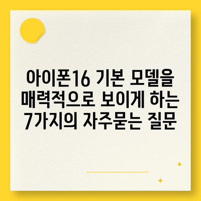 아이폰16 기본 모델을 매력적으로 보이게 하는 7가지