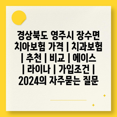 경상북도 영주시 장수면 치아보험 가격 | 치과보험 | 추천 | 비교 | 에이스 | 라이나 | 가입조건 | 2024