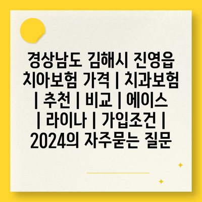 경상남도 김해시 진영읍 치아보험 가격 | 치과보험 | 추천 | 비교 | 에이스 | 라이나 | 가입조건 | 2024