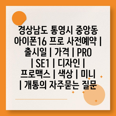 경상남도 통영시 중앙동 아이폰16 프로 사전예약 | 출시일 | 가격 | PRO | SE1 | 디자인 | 프로맥스 | 색상 | 미니 | 개통