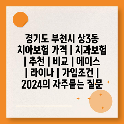 경기도 부천시 상3동 치아보험 가격 | 치과보험 | 추천 | 비교 | 에이스 | 라이나 | 가입조건 | 2024