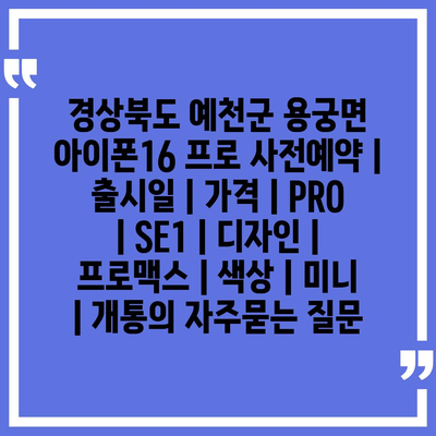 경상북도 예천군 용궁면 아이폰16 프로 사전예약 | 출시일 | 가격 | PRO | SE1 | 디자인 | 프로맥스 | 색상 | 미니 | 개통