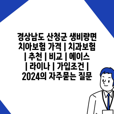 경상남도 산청군 생비량면 치아보험 가격 | 치과보험 | 추천 | 비교 | 에이스 | 라이나 | 가입조건 | 2024