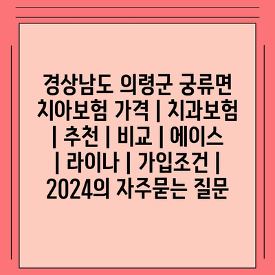 경상남도 의령군 궁류면 치아보험 가격 | 치과보험 | 추천 | 비교 | 에이스 | 라이나 | 가입조건 | 2024